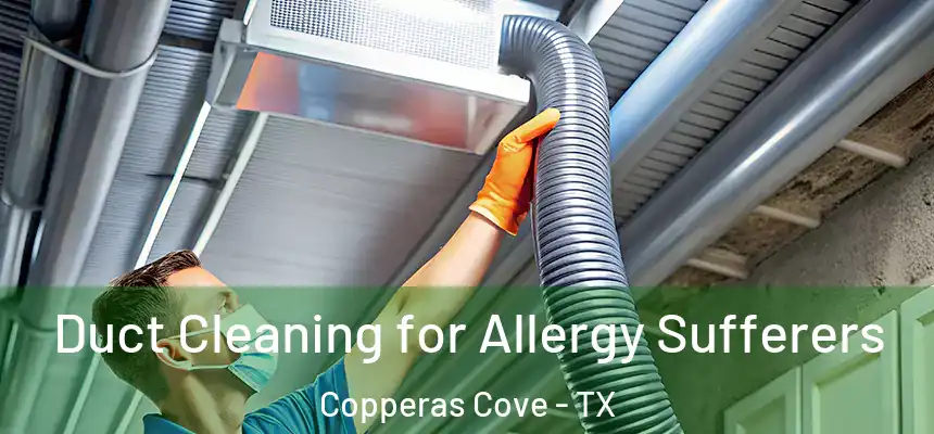 Duct Cleaning for Allergy Sufferers Copperas Cove - TX