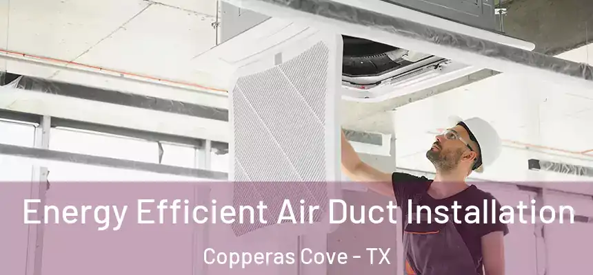  Energy Efficient Air Duct Installation Copperas Cove - TX